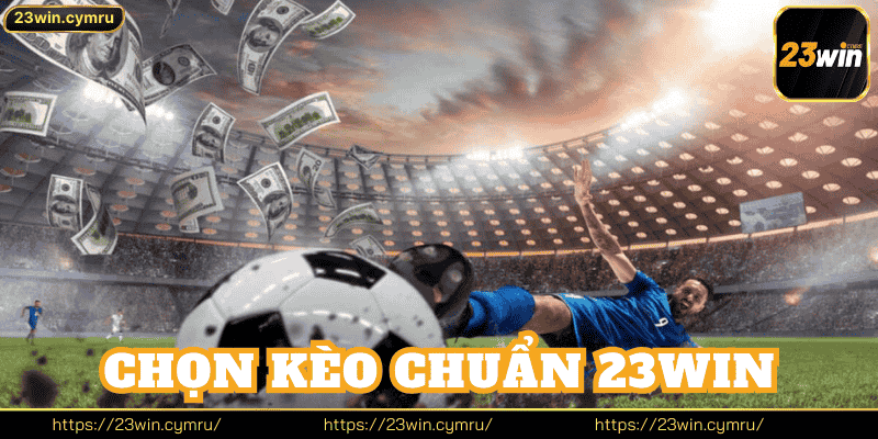 Chọn Kèo Chuẩn 23win