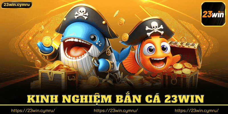 Kinh Nghiệm Bắn Cá 23win